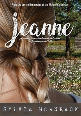 Jeanne: A journey from abandonment and abuse to forgiveness and truth.