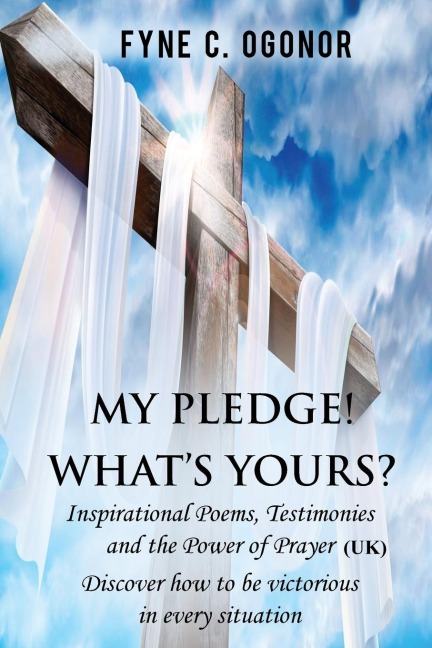 My Pledge! Whats Yours?: Inspirational  Poems, Testimonies, and the Power of Prayer (UK Version)