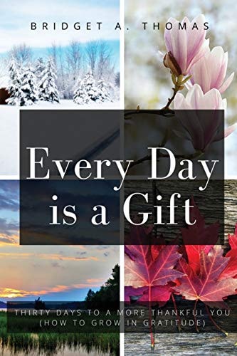 Every Day Is a Gift Thirty Days to a More Thankful You (How to Grow in Gratitude)