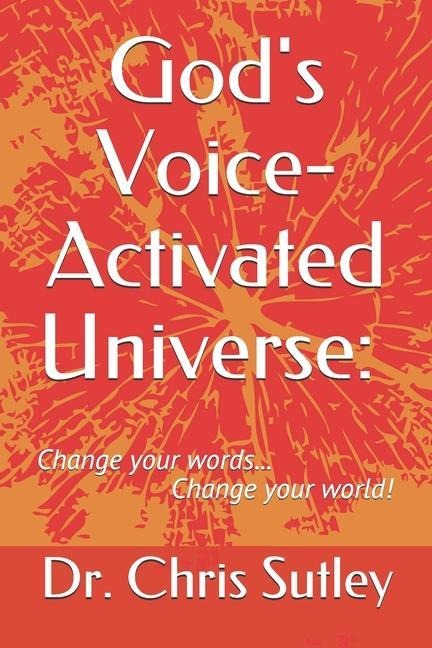 Gods Voice-Activated Universe: : Change your words...Change your world!