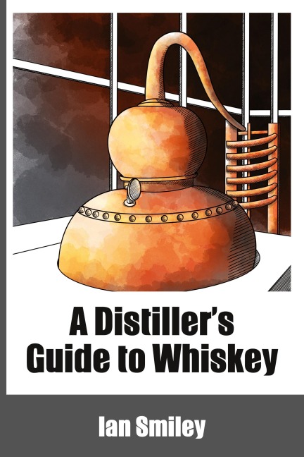A Distillers Guide to Whiskey
