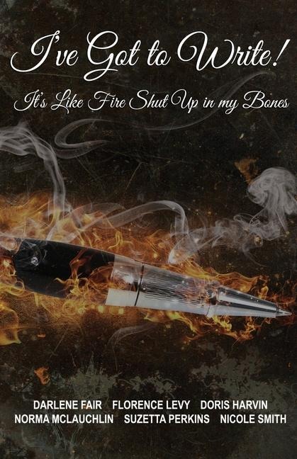 Ive Got to Write!: Its Like Fire Shut Up in My Bones!