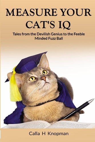 Measure Your Cat's IQ Tales from the Devilish Genius to the Feeble Minded Fuzz Ball