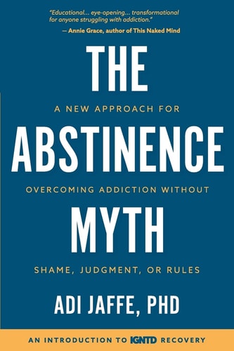 The Abstinence Myth A New Approach for Overcoming Addiction Without Shame, Judgment, Or Rules