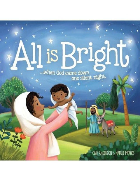 All Is Bright: When God Came Down One Silent Night (a Christmas Story of Jesus Birth)
