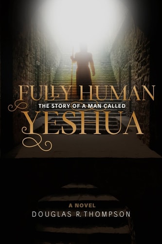 Fully Human The Story of a Man Called Yeshua