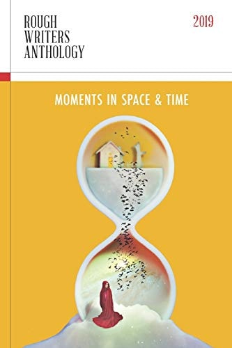 Rough Writers Anthology 2019 Moments in Space and Time
