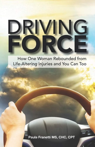 Driving Force How One Woman Rebounded from Life-Altering Injuries and You Can Too