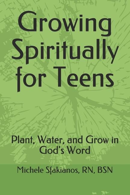 Growing Spiritually for Teens: Plant, Water, and Grow in Gods Word
