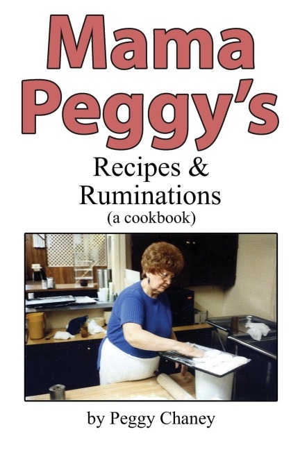 Mama Peggys Recipes & Ruminations: A Cookbook