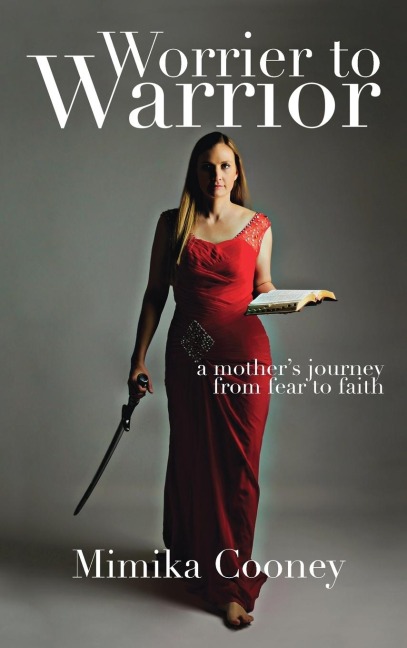 Worrier to Warrior: A Mothers Journey from Fear to Faith