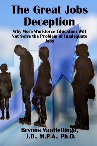 The Great Jobs Deception Why More Workforce Education Will Not Solve the Problem of Inadequate Jobs
