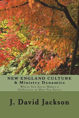 New England Culture & Ministry Dynamics Where You Serve Makes a Difference in How You Serve