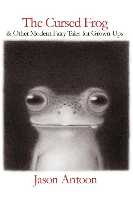 The Cursed Frog: & Other Modern Fairy Tales For Grown-Ups