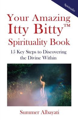Your Amazing Itty Bitty(TM) Spirituality Book 15 Key Steps to Discovering the Divine Within