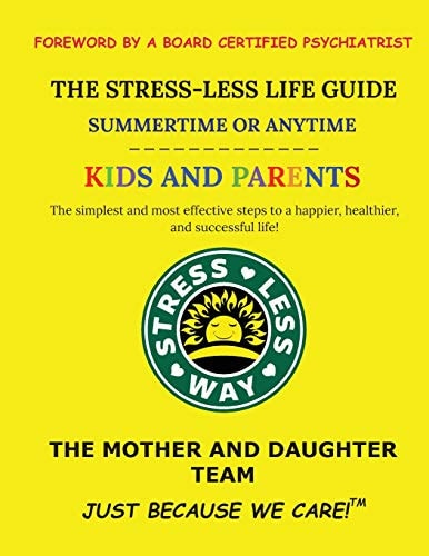 The Stress-Less Life Guide Summertime Or Anytime Kids and Parents The Simplest and Most Effective Steps to a Happier, Healthier, and Successful Life!