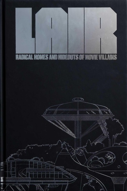 Lair: Radical Homes and Hideouts of Movie Villains (Collectors Edition)
