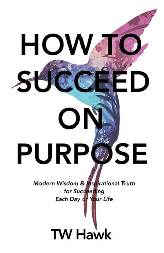 How To Succeed On Purpose Modern Wisdom & Inspirational Truth for Succeeding Each Day of Your Life