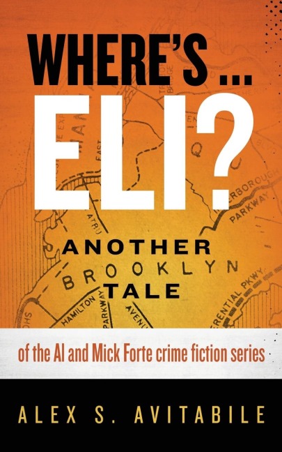 Wheres ... Eli?: Another Brooklyn Tale of the Al and Mick Forte crime fiction series