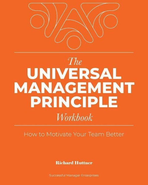 The Universal Management Principle Workbook: How to Motivate Your Team Better