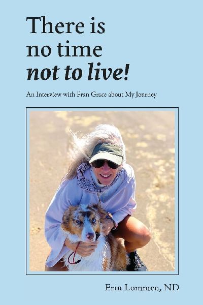 There Is No Time Not to Live! An Interview with Fran Grace about My Journey