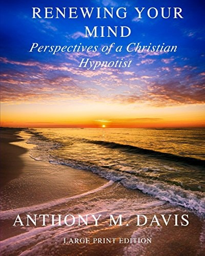 Renewing Your Mind Perspectives of a Christian Hypnotist