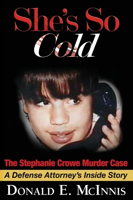 Shes So Cold - The Stephanie Crowe Murder Case: A Defense Attorneys Inside Story of coerced confessions of innocent teenage boys