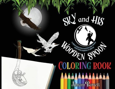 SKY and HIS WOODEN SPOON COLORING BOOK: A childrens fantasy dream coloring book about magic, adventure and the fearless imagination of a little boy