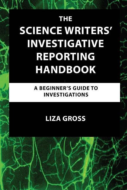 The Science Writers Investigative Reporting Handbook: A Beginners Guide to Investigations
