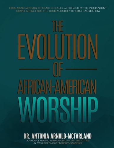 The Evolution of African-American Worship From Music Ministry to Music Industry, As Pursued by the Independent Gospel Artist: from the Thomas Dorsey to Kirk Franklin Era