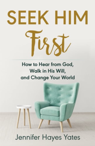 Seek Him First How to Hear from God, Walk in His Will, and Change Your World