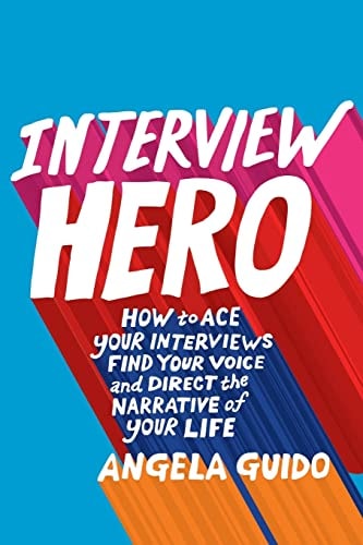 Interview Hero How to Ace Your Interviews, Find Your Voice, and Direct the Narrative of Your Life