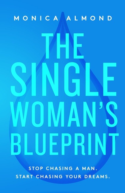 The Single Womans Blueprint: Stop Chasing a Man. Start Chasing Your Dreams.