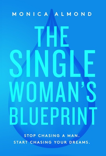 The Single Womans Blueprint: Stop Chasing a Man. Start Chasing Your Dreams.