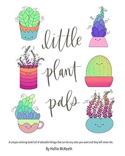 Little Plant Pals A Unique Coloring Book Full of Adorable Foliage that Can be Any Color You Want and They Will Never Die.