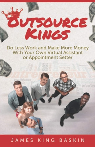 Outsource Kings Do Less Work and Make More Money With Your Own Virtual Assistant Or Appointment Setter