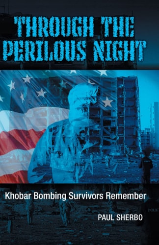 Through the Perilous Night Khobar Bombing Survivors Remember