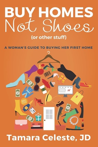 Buy Homes Not Shoes (Or Other Stuff) A Women's Guide to Buying Her First Home