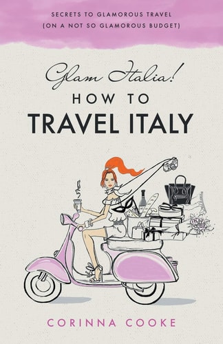 Glam Italia! How To Travel Italy Secrets To Glamorous Travel (On A Not So Glamorous Budget)