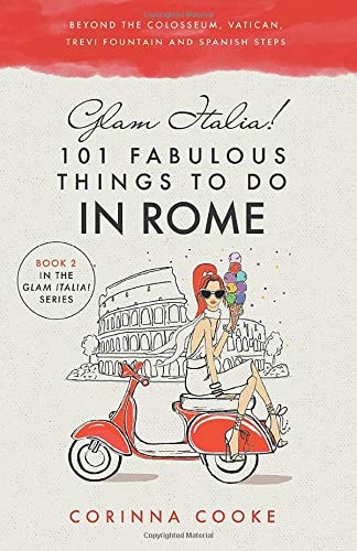 Glam Italia! 101 Fabulous Things to Do in Rome Beyond the Colosseum, the Vatican, the Trevi Fountain, and the Spanish Steps