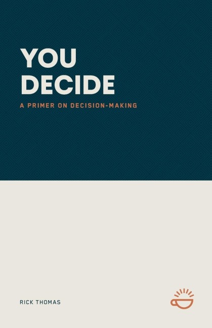 YOU DECIDE: A PRIMER ON DECISION-MAKING