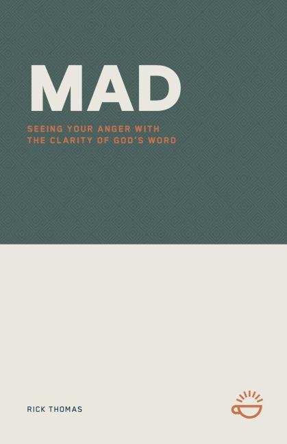 MAD: SEEING YOUR ANGER WITH THE CLARITY OF GOD'S WORD