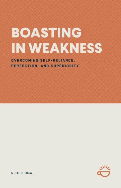 BOASTING IN WEAKNESS: OVERCOMING SELF-RELIANCE, PERFECTION, AND SUPERIORITY