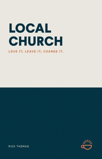 LOCAL CHURCH: LOVE IT; LEAVE IT; CHANGE IT.