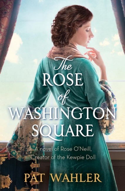 The Rose of Washington Square: A Novel of Rose ONeill, Creator of the Kewpie Doll