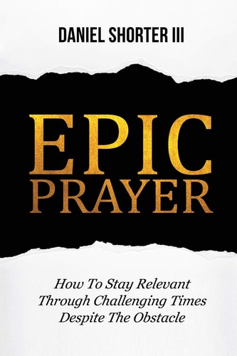 Epic Prayer How to Stay Relevant Through Challenging Times Despite the Obstacle