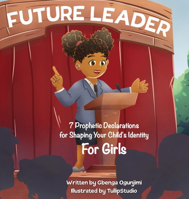 Future Leader: 7 Prophetic Declarations for  Shaping Your Childs Identity (For Girls)
