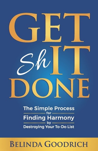 Get It Done The Simple Process for Finding Harmony by Destroying Your To-Do List