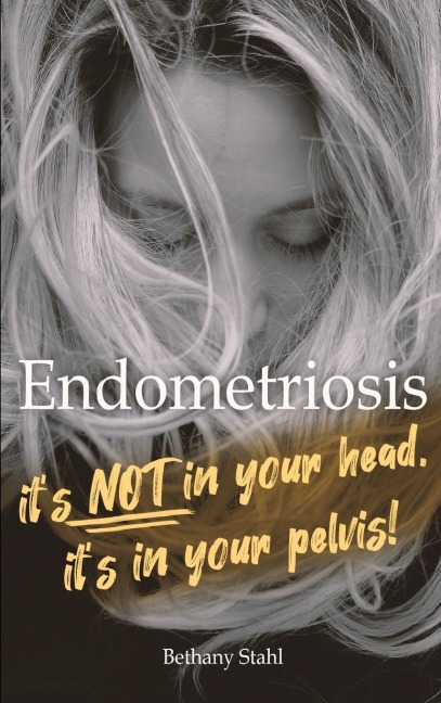 Endometriosis: its not in your head, its in your pelvis