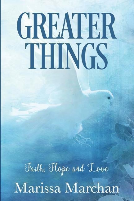 Greater Things: Faith, Hope, & Love